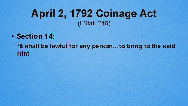 April 2, 1792 Coinage Act (I Stat. 246) • Section 14: “It shall be