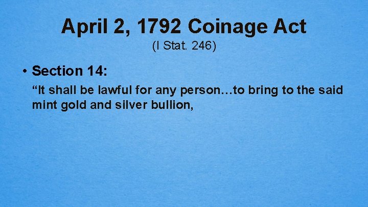 April 2, 1792 Coinage Act (I Stat. 246) • Section 14: “It shall be