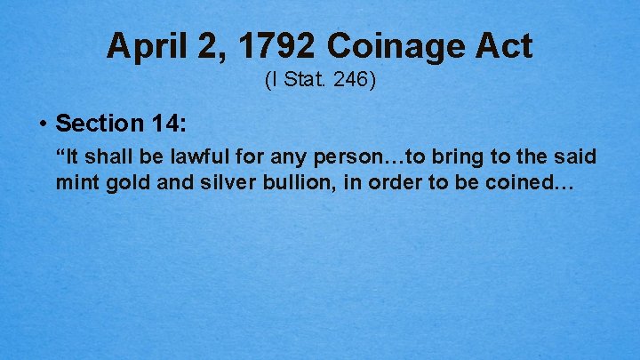 April 2, 1792 Coinage Act (I Stat. 246) • Section 14: “It shall be