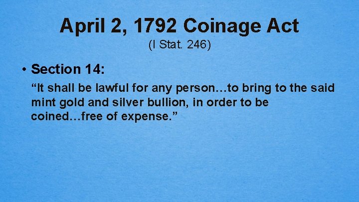 April 2, 1792 Coinage Act (I Stat. 246) • Section 14: “It shall be