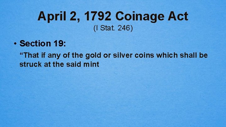 April 2, 1792 Coinage Act (I Stat. 246) • Section 19: “That if any