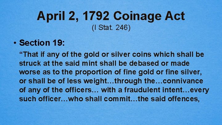 April 2, 1792 Coinage Act (I Stat. 246) • Section 19: “That if any