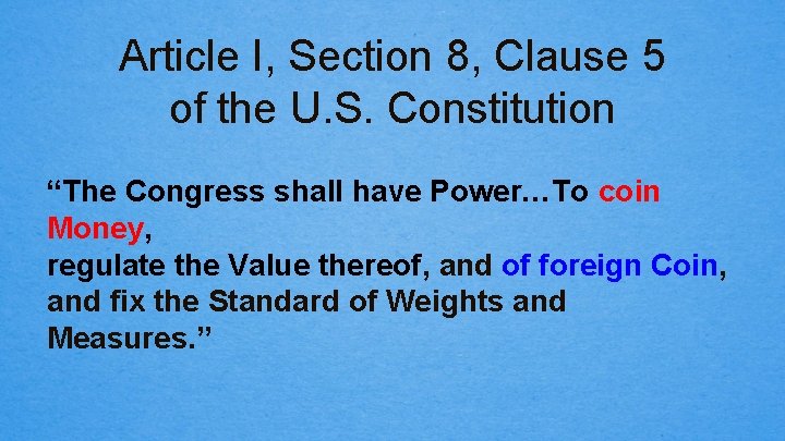 Article I, Section 8, Clause 5 of the U. S. Constitution “The Congress shall