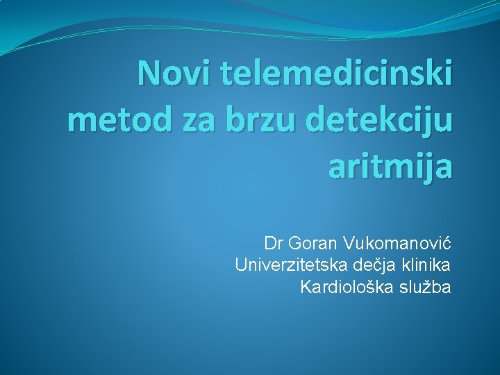 Novi telemedicinski metod za brzu detekciju aritmija Dr Goran Vukomanović Univerzitetska dečja klinika Kardiološka