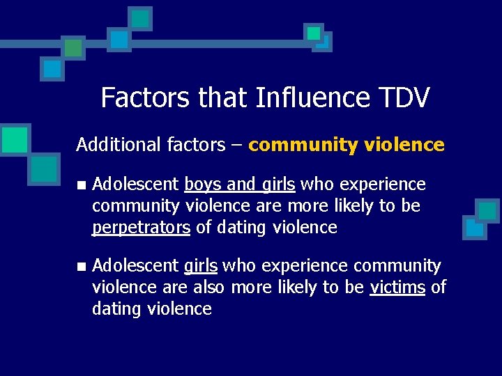 Factors that Influence TDV Additional factors – community violence n Adolescent boys and girls