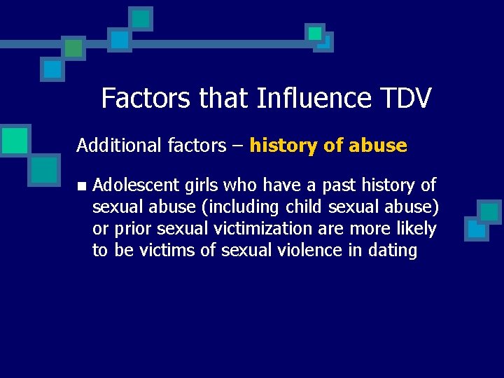 Factors that Influence TDV Additional factors – history of abuse n Adolescent girls who