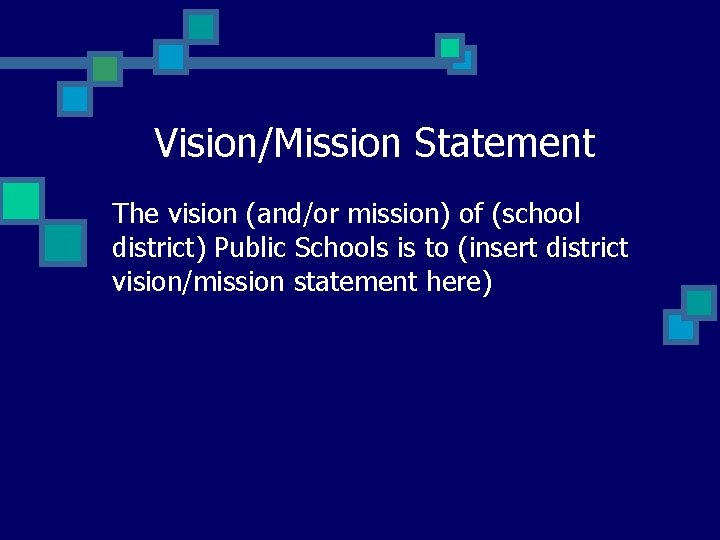 Vision/Mission Statement The vision (and/or mission) of (school district) Public Schools is to (insert