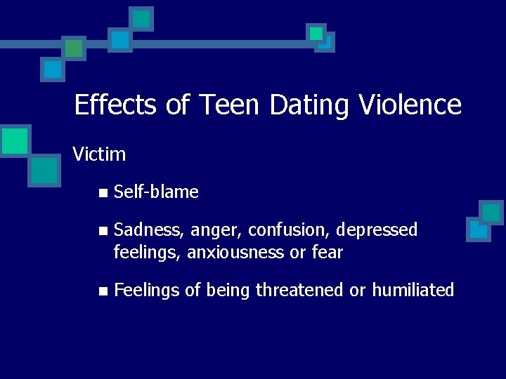 Effects of Teen Dating Violence Victim n Self-blame n Sadness, anger, confusion, depressed feelings,
