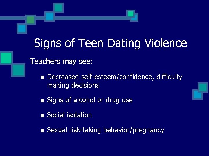 Signs of Teen Dating Violence Teachers may see: n Decreased self-esteem/confidence, difficulty making decisions