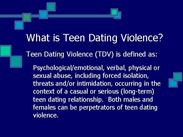 What is Teen Dating Violence? Teen Dating Violence (TDV) is defined as: Psychological/emotional, verbal,