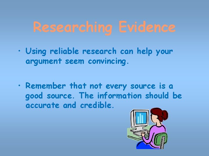 Researching Evidence • Using reliable research can help your argument seem convincing. • Remember