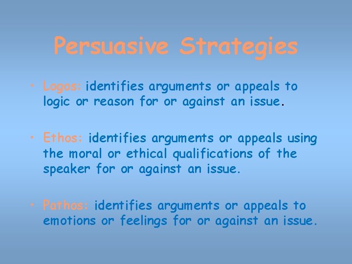 Persuasive Strategies • Logos: identifies arguments or appeals to logic or reason for or