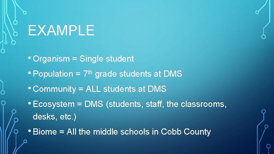 EXAMPLE • Organism = Single student • Population = 7 th grade students at