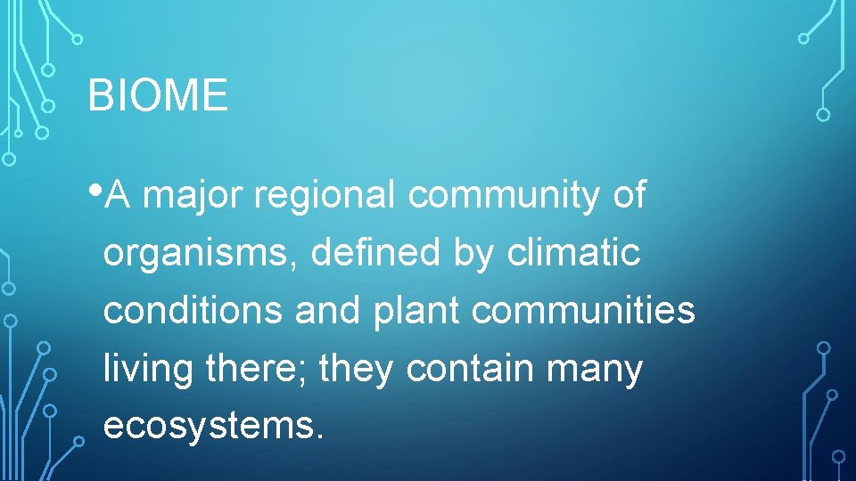 BIOME • A major regional community of organisms, defined by climatic conditions and plant