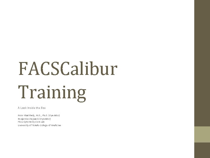 FACSCalibur Training A Look Inside the Box Noor Khaskhely, M. D. , Ph. D.