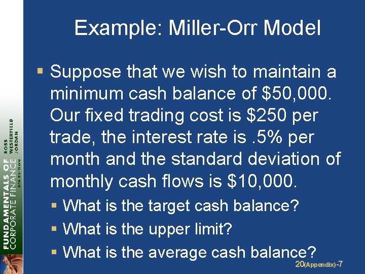 Example: Miller-Orr Model § Suppose that we wish to maintain a minimum cash balance