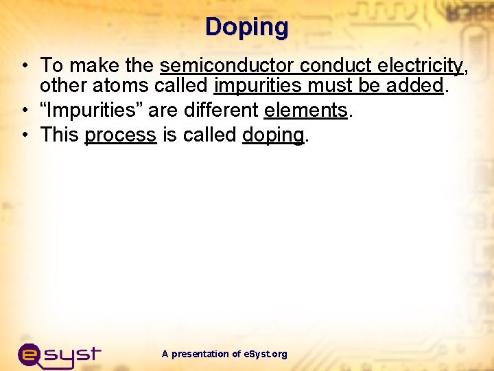 Doping • To make the semiconductor conduct electricity, other atoms called impurities must be