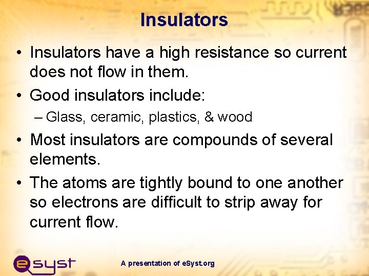 Insulators • Insulators have a high resistance so current does not flow in them.