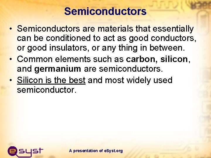 Semiconductors • Semiconductors are materials that essentially can be conditioned to act as good