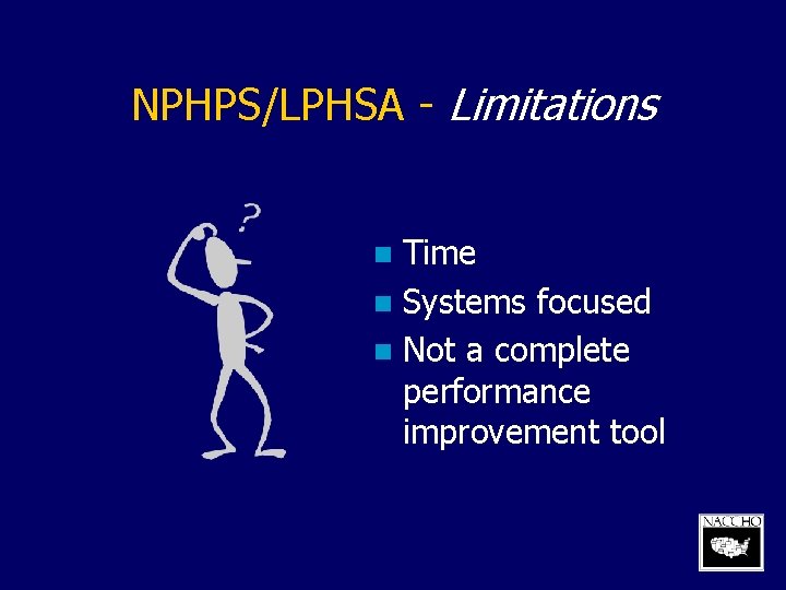 NPHPS/LPHSA - Limitations Time n Systems focused n Not a complete performance improvement tool