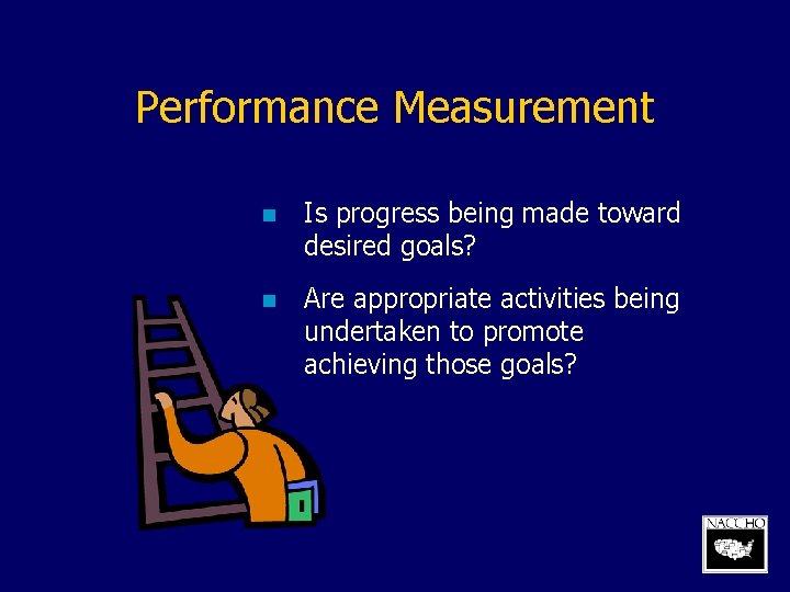 Performance Measurement n Is progress being made toward desired goals? n Are appropriate activities