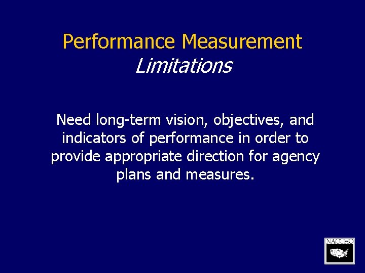 Performance Measurement Limitations Need long-term vision, objectives, and indicators of performance in order to