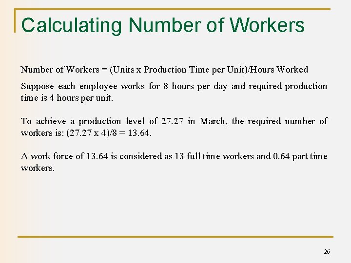 Calculating Number of Workers = (Units x Production Time per Unit)/Hours Worked Suppose each