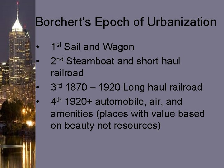 Borchert’s Epoch of Urbanization • • 1 st Sail and Wagon 2 nd Steamboat Borchert’s Epoch of Urbanization • • 1 st Sail and Wagon 2 nd Steamboat