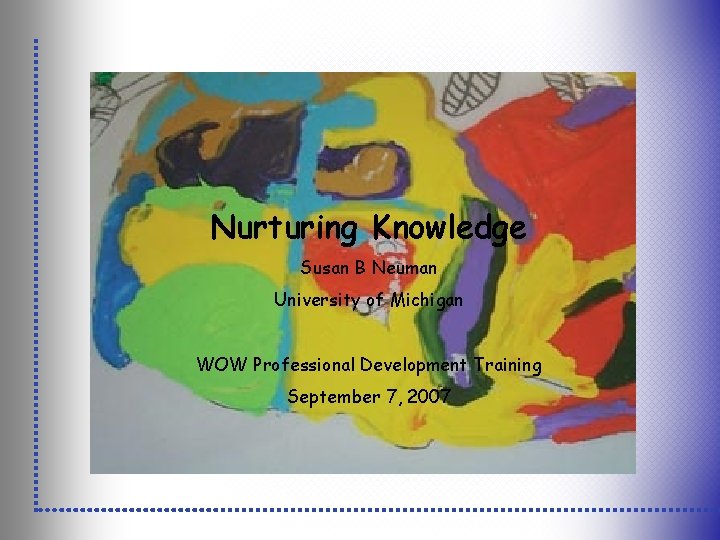 Nurturing Knowledge Susan B Neuman University of Michigan WOW Professional Development Training September 7,