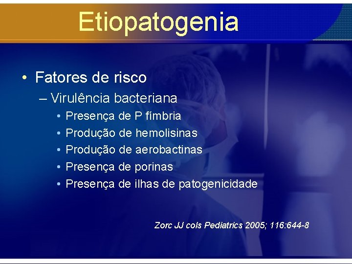 Etiopatogenia • Fatores de risco – Virulência bacteriana • • • Presença de P