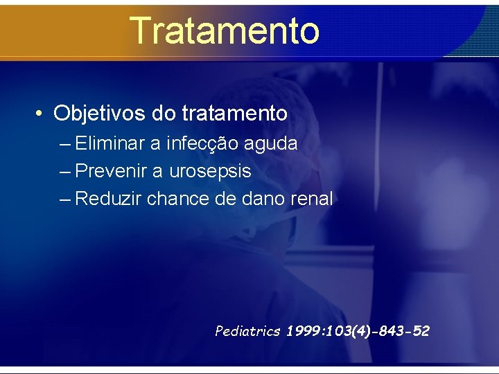 Tratamento • Objetivos do tratamento – Eliminar a infecção aguda – Prevenir a urosepsis