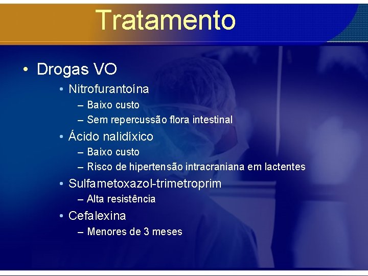 Tratamento • Drogas VO • Nitrofurantoína – Baixo custo – Sem repercussão flora intestinal