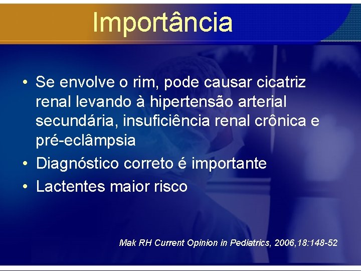 Importância • Se envolve o rim, pode causar cicatriz renal levando à hipertensão arterial