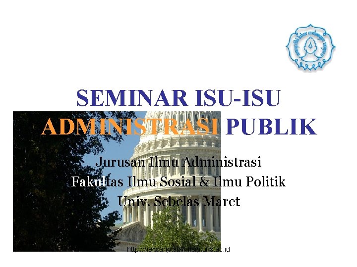 SEMINAR ISU-ISU ADMINISTRASI PUBLIK Jurusan Ilmu Administrasi Fakultas Ilmu Sosial & Ilmu Politik Univ.