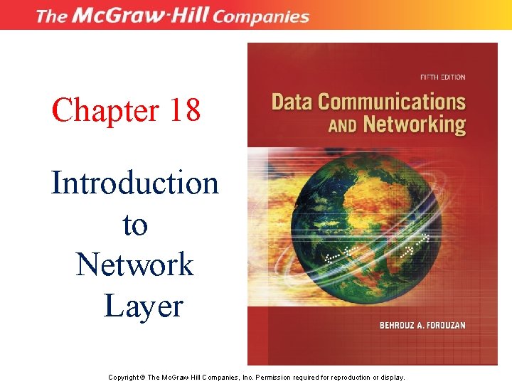 Chapter 18 Introduction to Network Layer Copyright © The Mc. Graw-Hill Companies, Inc. Permission Chapter 18 Introduction to Network Layer Copyright © The Mc. Graw-Hill Companies, Inc. Permission