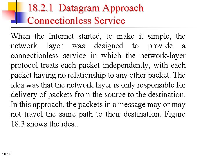 18. 2. 1 Datagram Approach Connectionless Service When the Internet started, to make it 18. 2. 1 Datagram Approach Connectionless Service When the Internet started, to make it