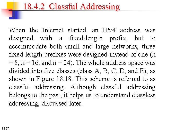 18. 4. 2 Classful Addressing When the Internet started, an IPv 4 address was 18. 4. 2 Classful Addressing When the Internet started, an IPv 4 address was