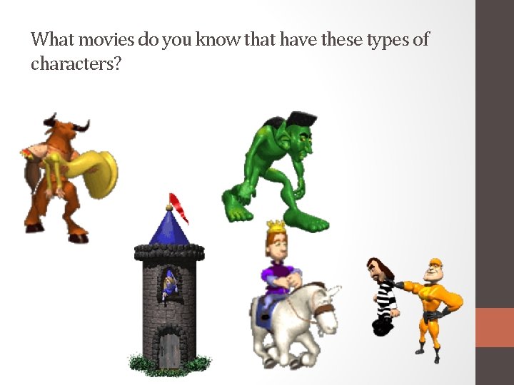 What movies do you know that have these types of characters? 