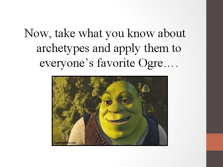 Now, take what you know about archetypes and apply them to everyone’s favorite Ogre….