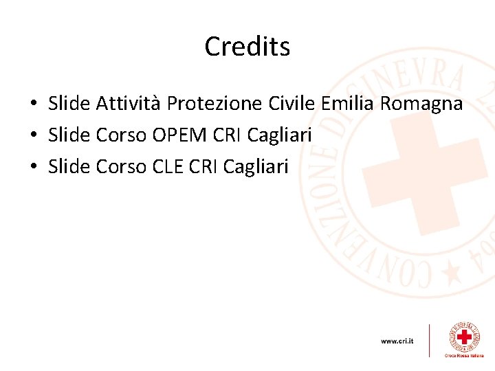 Credits • Slide Attività Protezione Civile Emilia Romagna • Slide Corso OPEM CRI Cagliari