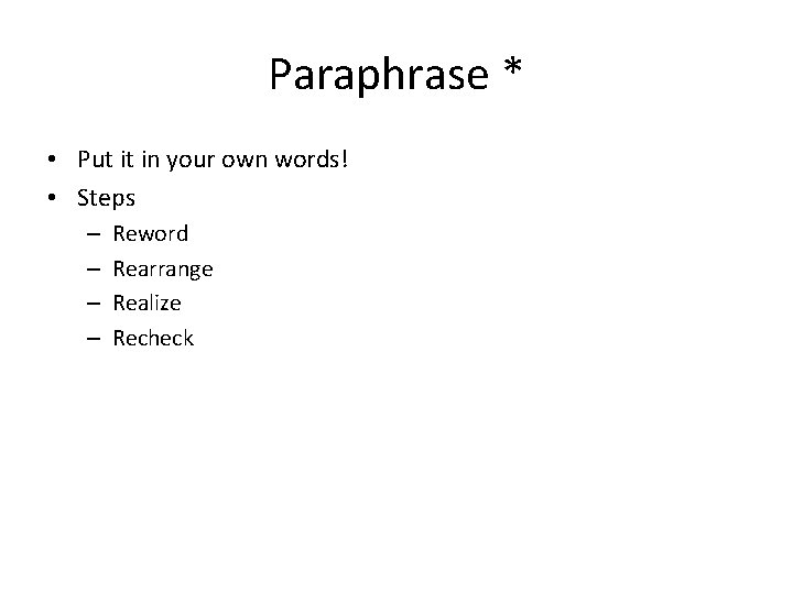 Paraphrase * • Put it in your own words! • Steps – – Reword