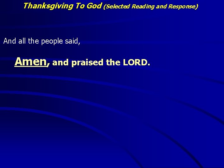 Thanksgiving To God (Selected Reading and Response) And all the people said, Amen, and