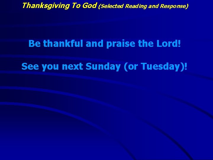 Thanksgiving To God (Selected Reading and Response) Be thankful and praise the Lord! See