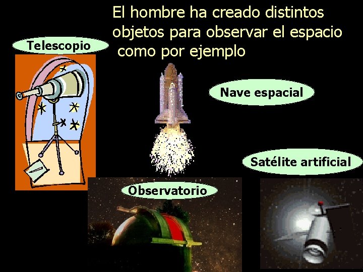 Telescopio El hombre ha creado distintos objetos para observar el espacio como por ejemplo