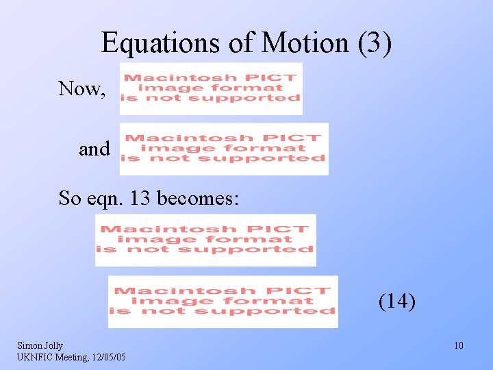 Equations of Motion (3) Now, and So eqn. 13 becomes: (14) Simon Jolly UKNFIC Equations of Motion (3) Now, and So eqn. 13 becomes: (14) Simon Jolly UKNFIC
