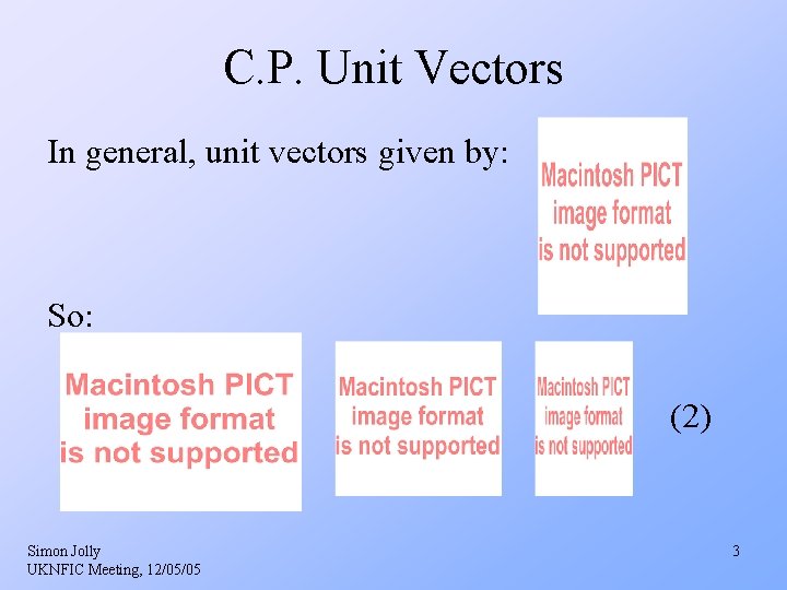 C. P. Unit Vectors In general, unit vectors given by: So: (2) Simon Jolly C. P. Unit Vectors In general, unit vectors given by: So: (2) Simon Jolly