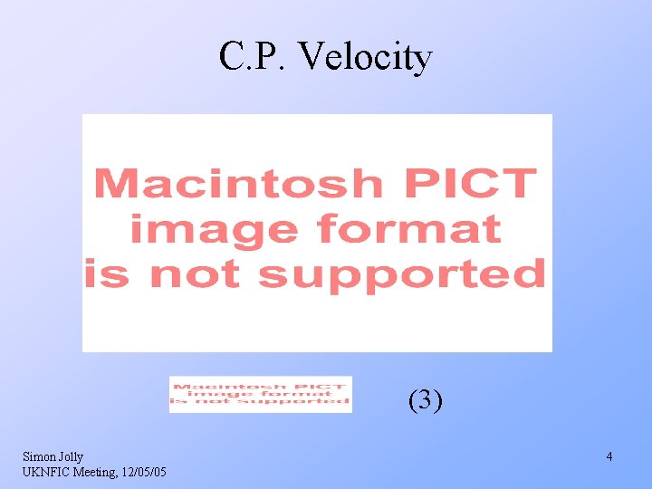 C. P. Velocity (3) Simon Jolly UKNFIC Meeting, 12/05/05 4 C. P. Velocity (3) Simon Jolly UKNFIC Meeting, 12/05/05 4