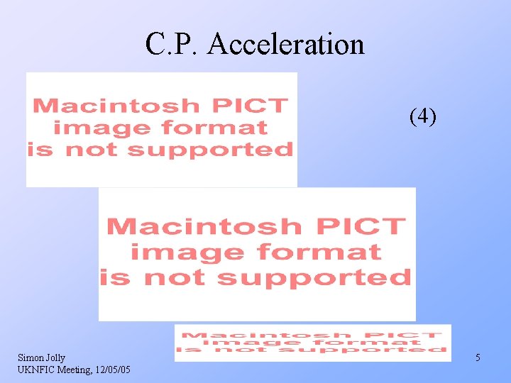C. P. Acceleration (4) Simon Jolly UKNFIC Meeting, 12/05/05 5 C. P. Acceleration (4) Simon Jolly UKNFIC Meeting, 12/05/05 5
