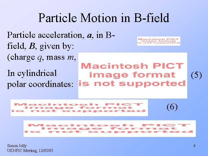 Particle Motion in B-field Particle acceleration, a, in Bfield, B, given by: (charge q, Particle Motion in B-field Particle acceleration, a, in Bfield, B, given by: (charge q,
