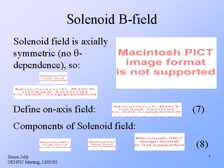 Solenoid B-field Solenoid field is axially symmetric (no dependence), so: Define on-axis field: (7) Solenoid B-field Solenoid field is axially symmetric (no dependence), so: Define on-axis field: (7)
